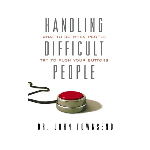 The Handling Difficult People: What to Do When People Try to Push Your Buttons