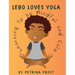 Lebo Loves Yoga: Learning to be Mindful and Calm