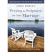 Praying the Scriptures for Your Marriage: Trusting God with Your Most Important Relationship
