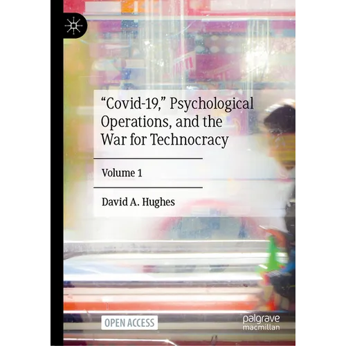 "Covid-19," Psychological Operations, and the War for Technocracy: Volume 1