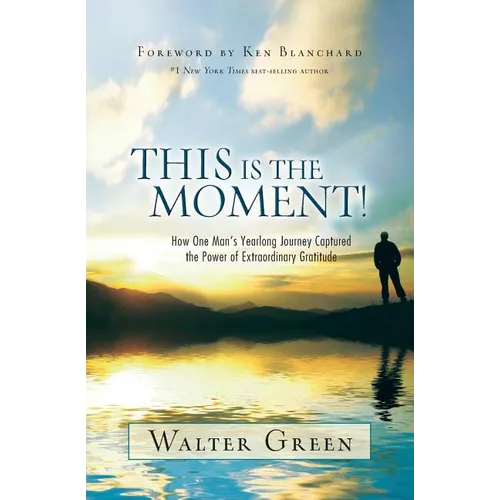 This Is the Moment!: How One Man's Yearlong Journey Captured the Power of Extraordinary Gratitude