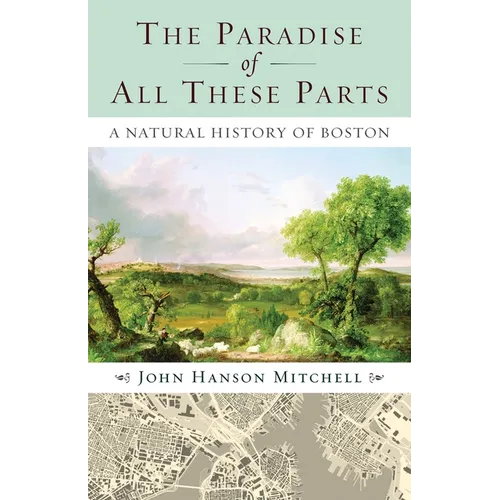 The Paradise of All These Parts: A Natural History of Boston