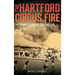 The Hartford Circus Fire: Tragedy Under the Big Top
