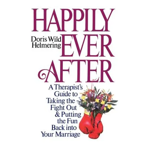 Happily Ever After: A Therapist Guide to Taking the Fight Out and Putting the Fun Back Into Your Marriage