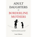 Adult Daughters of Borderline Mothers: From Codependency to Self-Compassion - Heal C-PTSD, Set Boundaries with a Difficult Mother, and Reparent Yourse