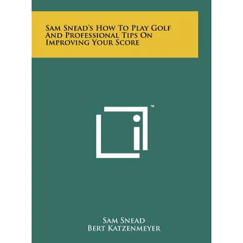Sam Snead's How To Play Golf And Professional Tips On Improving Your Score
