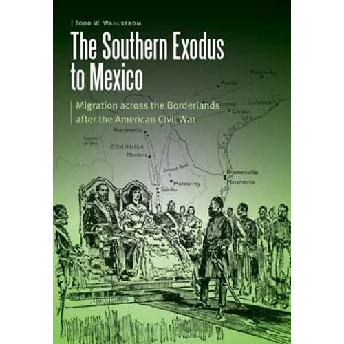 The Southern Exodus to Mexico: Migration Across the Borderlands After the American Civil War