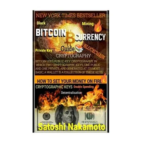 Bitcoin Currency Guide: How To Set Your Money On Fire.: CRYPTOGRAPHY GUIDE: Blocks, Private Key, Blockchains, Decentralization, Bitcoin, Crypt