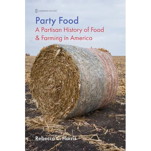 Party Food: A Partisan History of Food & Farming Policy in America