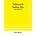 The Earth And Its Inhabitants, Africa: (Volume I) North -East Africa