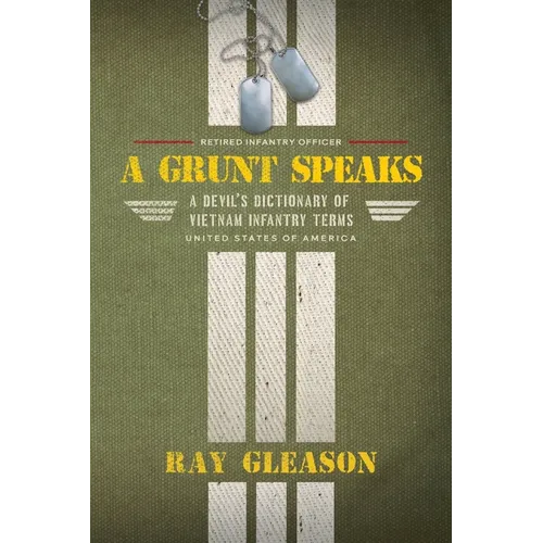 A Grunt Speaks: A Devil's Dictionary of Vietnam Infantry Terms