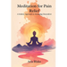 Meditation for Pain Relief: A Holistic Approach to Managing Discomfort