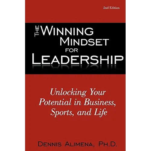 The Winning Mindset for Leadership: Unlocking Your Potential in Business, Sports, and Life
