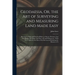 Geodaesia, Or, the Art of Surveying and Measuring Land Made Easy: Shewing by Plain and Practical Rules, to Survey, Protract, Cast Up, Reduce Or Divide