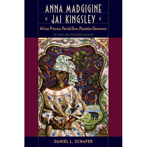 Anna Madgigine Jai Kingsley, Revised and Expanded Edition: African Princess, Florida Slave, Plantation Slaveowner