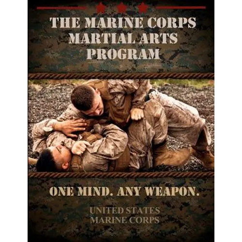 The Marine Corps Martial Arts Program: The Complete Combat System