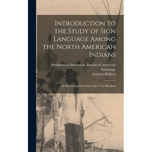 Introduction to the Study of Sign Language Among the North American Indians: As Illustrating the Gesture Speech of Mankind