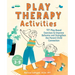 Play Therapy Activities: 101 Play-Based Exercises to Improve Behavior and Strengthen the Parent-Child Connection