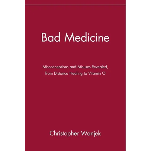 Bad Medicine: Misconceptions and Misuses Revealed, from Distance Healing to Vitamin O