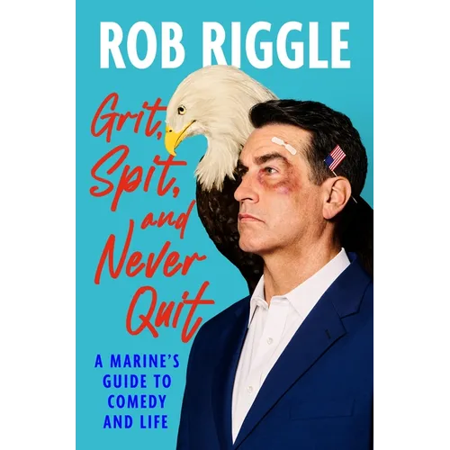 Grit, Spit, and Never Quit: A Marine's Guide to Comedy and Life