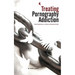 Treating Pornography Addiction: The Essential Tools for Recovery