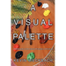 A Visual Palette: A Philosophy of the Natural Principles of Painting