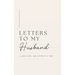 Letters to My Husband: A Love Story, One Letter At A Time (Hardback)