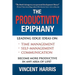 The Productivity Epiphany: Leading Edge Ideas on Time Management, Self Management, Communication and Becoming More Productive in Any Area of Life
