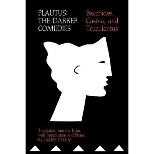 Plautus: The Darker Comedies: Bacchides, Casina, and Truculentus