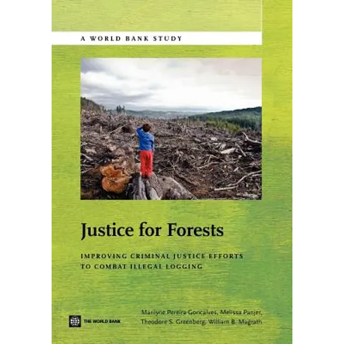 Justice for Forests: Improving Criminal Justice Efforts to Combat Illegal Logging