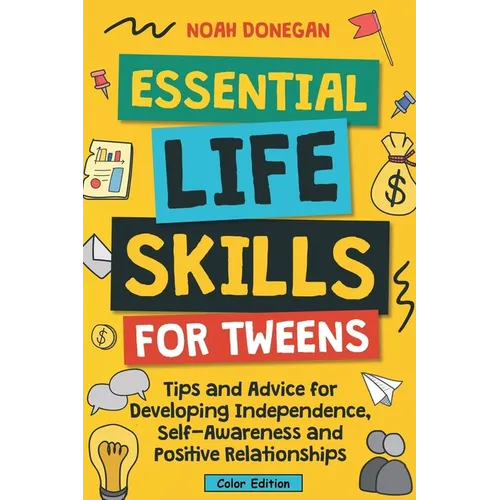 Essential Life Skills for Tweens: Tips and Advice for Developing Independence, Self-Awareness and Positive Relationships