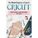 The Ultimate Beginner's Guide to Cricut: Mastering Your Machine in 2023