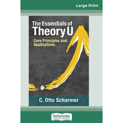 The Essentials of Theory U: Core Principles and Applications (16pt Large Print Edition)