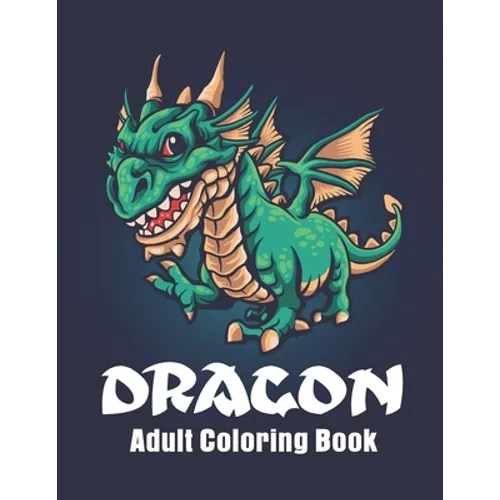 Dragon Adult Coloring Book: Featuring Magnificent Dragons Coloring pages for relaxation