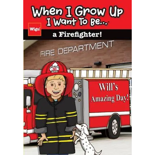 When I Grow Up I Want To Be...a Firefighter!: Will's Amazing Day!