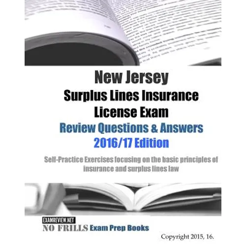New Jersey Surplus Lines Insurance License Exam Review Questions & Answers 2016/17 Edition: Self-Practice Exercises focusing on the basic principles o