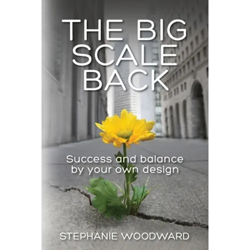 The Big Scale Back: Success and Balance by Your Own Design