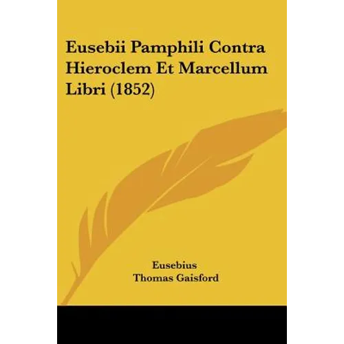 Eusebii Pamphili Contra Hieroclem Et Marcellum Libri (1852)