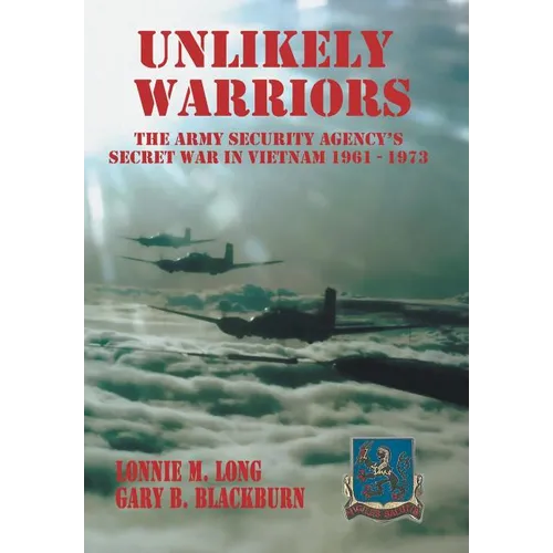 Unlikely Warriors: The Army Security Agency's Secret War in Vietnam 1961-1973d