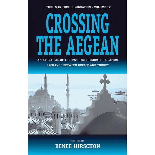 Crossing the Aegean: An Appraisal of the 1923 Compulsory Population Exchange Between Greece and Turkey