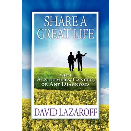 Share a Great Life with Alzheimer's, Cancer or Any Diagnosis