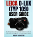 Leica D-Lux (TYP 109) User Guide: The Photographer's Manual to Get the Best from the 4/3- Inch Sensor and Bright f/1.7-2.8 Lens Compact Camera