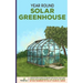 Year Round Solar Greenhouse: Step-By-Step Guide to Design And Build Your Own Passive Solar Greenhouse in as Little as 30 Days Without Drowning in a