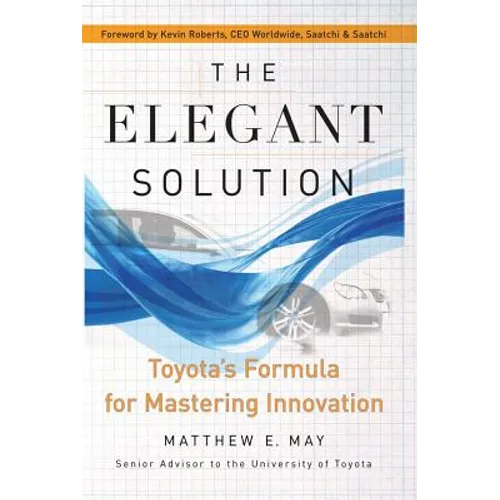 The Elegant Solution: Toyota's Formula for Mastering Innovation