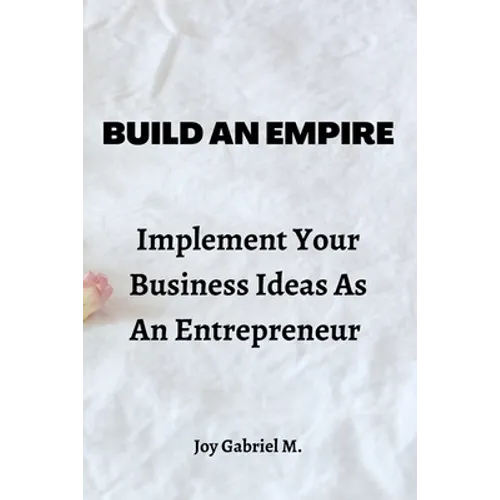 Build An Empire: Implement Your Business Ideas As An Entrepreneur