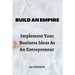 Build An Empire: Implement Your Business Ideas As An Entrepreneur