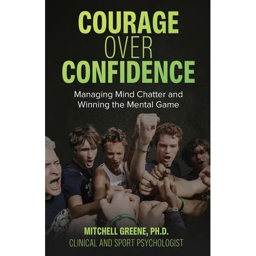 Courage over Confidence: Managing Mind Chatter and Winning the Mental Game