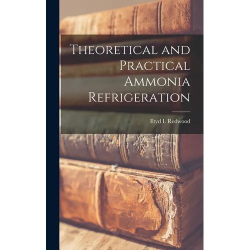 Theoretical and Practical Ammonia Refrigeration