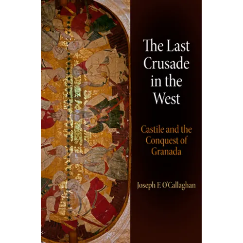The Last Crusade in the West: Castile and the Conquest of Granada