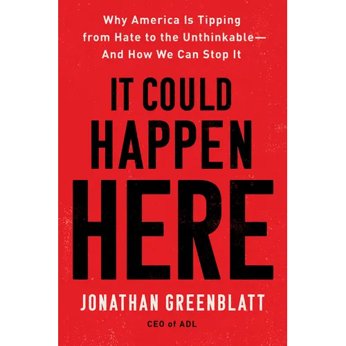 It Could Happen Here: Why America Is Tipping from Hate to the Unthinkable-And How We Can Stop It